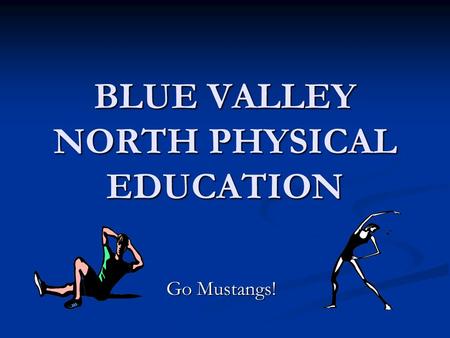 BLUE VALLEY NORTH PHYSICAL EDUCATION Go Mustangs!.