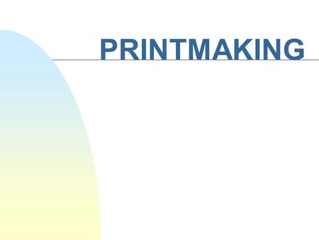 PRINTMAKING. Fine Art Printmaking Involves the creation of a master plate from which multiple images are made.