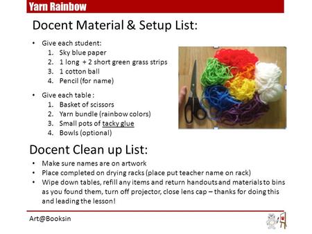 Give each student: 1.Sky blue paper 2.1 long + 2 short green grass strips 3.1 cotton ball 4.Pencil (for name) Give each table : 1.Basket of scissors 2.Yarn.