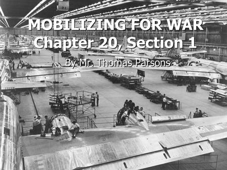 MOBILIZING FOR WAR Chapter 20, Section 1 By Mr. Thomas Parsons.