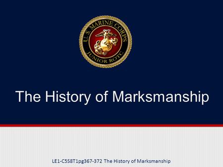 LE1-C5S8T1pg367-372 The History of Marksmanship. Purpose This lesson introduces you to the historic applications of marksmanship and its current application.