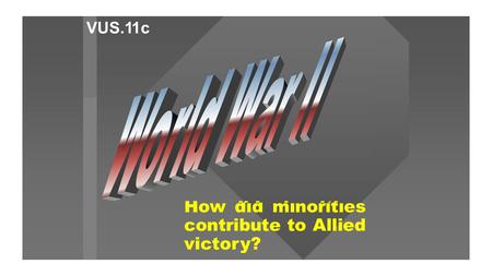 How did minorities contribute to Allied victory? VUS.11c.