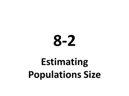 8-2 Estimating Populations Size. Finding mean, median, and mode(s)Finding mean, median, and mode(s) (8-2 GPS) Choosing the best measure of central tendencyChoosing.