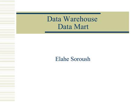 Data Warehouse Data Mart Elahe Soroush. Agenda  Data Warehouse definition  Concepts  Logical transformation  Physical transformation  DW components.