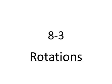 8-3 Rotations. Video Tutor Help Reflection Dilation Translation Finding the angle of rotationFinding the angle of rotation (8-3a) Graphing rotationsGraphing.