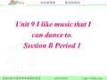 Unit 9 I like music that I can dance to. Section B Period 1.