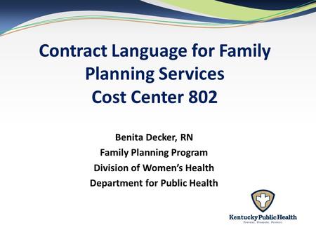 Contract Language for Family Planning Services Cost Center 802 Benita Decker, RN Family Planning Program Division of Women’s Health Department for Public.