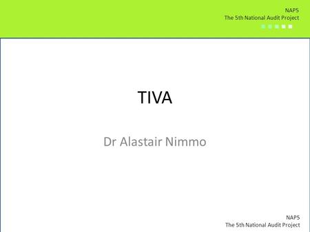 NAP5 The 5th National Audit Project ■ ■ ■ ■ ■ NAP5 The 5th National Audit Project ■ ■ ■ ■ ■ NAP5 The 5th National Audit Project ■ ■ ■ ■ ■ TIVA Dr Alastair.