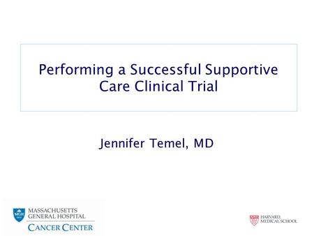 Performing a Successful Supportive Care Clinical Trial Jennifer Temel, MD.