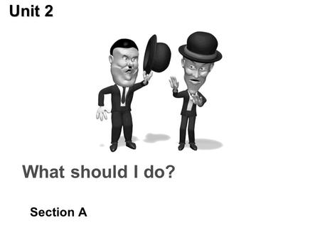 What should I do? Section A Unit 2 The car is dirty. You should__________. wash it.