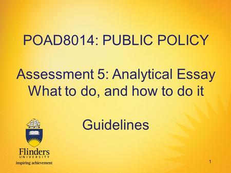 POAD8014: PUBLIC POLICY Assessment 5: Analytical Essay What to do, and how to do it Guidelines 1.