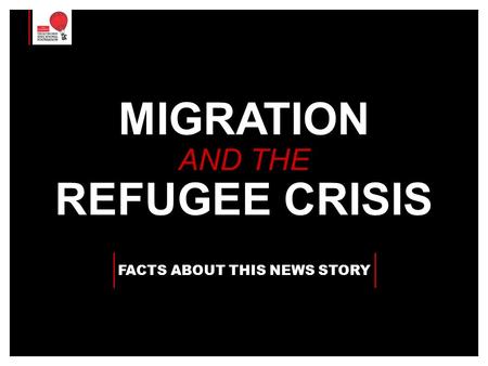 MIGRATION AND THE REFUGEE CRISIS FACTS ABOUT THIS NEWS STORY.