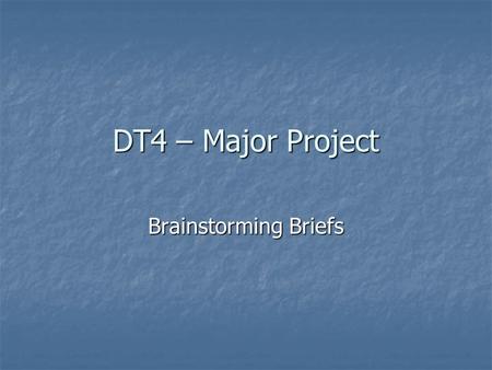 DT4 – Major Project Brainstorming Briefs. Design Pedagogy FORMAL ASPECTS INFORMAL ASPECTS ANALYSIS & SPECIFICATION INITIAL IDEAS CLARITY OF COMMUNICATION.