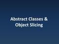 Abstract Classes & Object Slicing. Object Slicing.