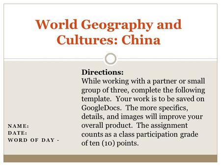 NAME: DATE: WORD OF DAY - World Geography and Cultures: China Directions: While working with a partner or small group of three, complete the following.