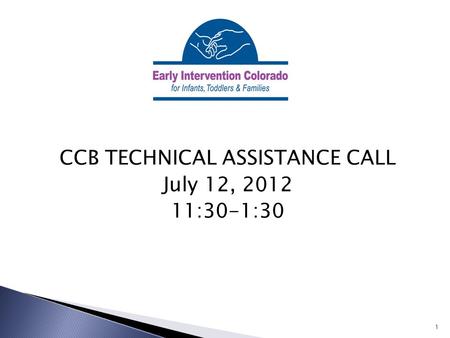 CCB TECHNICAL ASSISTANCE CALL July 12, 2012 11:30-1:30 1.