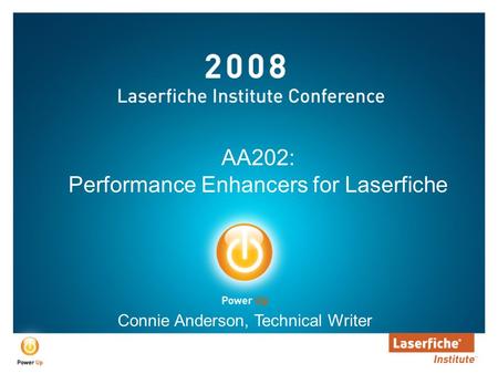 AA202: Performance Enhancers for Laserfiche Connie Anderson, Technical Writer.