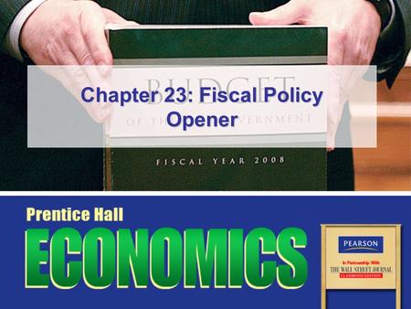 Chapter 23: Fiscal Policy Opener. Copyright © Pearson Education, Inc.Slide 2 Chapter 23, Opener Essential Question How effective is fiscal policy as a.