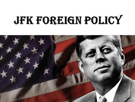 JFK Foreign Policy. Background: Student Palo Alto High School  Harvard  Stanford  US Navy WWII Harvard – Senior thesis: Why Britain failed to maintain.