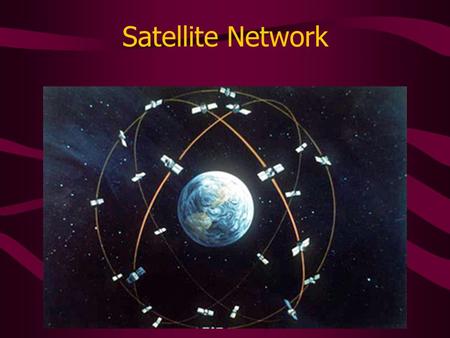 Satellite Network. Satellite Network 24 satellites in orbit, plus 3 backups 3000-4000 lbs, solar powered Orbit height is roughly 20,000 km (Earth radius.