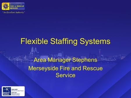 Flexible Staffing Systems Area Manager Stephens Merseyside Fire and Rescue Service.