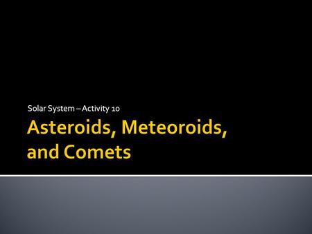 Solar System – Activity 10. SATELLITES What are SATELLITES ? Satellites are objects that move around a larger orbit. ORBIT What is an ORBIT ? An orbit.