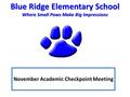 Blue Ridge Elementary School Where Small Paws Make Big Impressions November Academic Checkpoint Meeting.