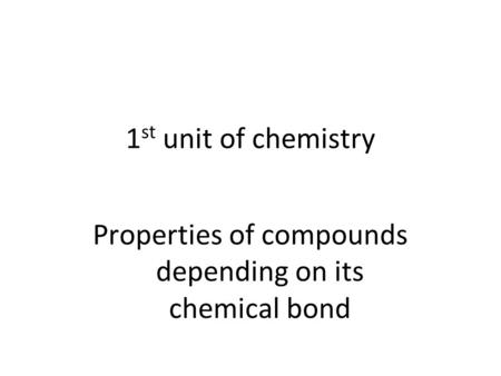 1 st unit of chemistry Properties of compounds depending on its chemical bond.