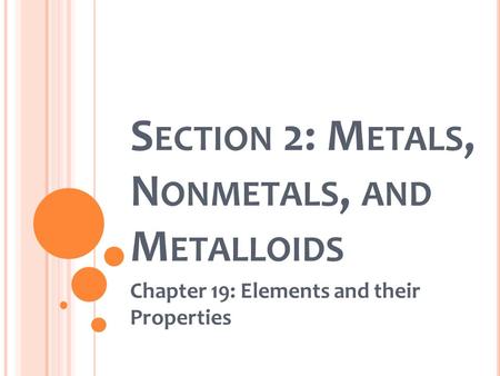 S ECTION 2: M ETALS, N ONMETALS, AND M ETALLOIDS Chapter 19: Elements and their Properties.