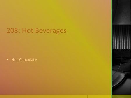 208: Hot Beverages Hot Chocolate. What is Hot Chocolate?  Cocoa Powder  Sugar  Milk  What is cocoa and where is it from?  Watch this short video,