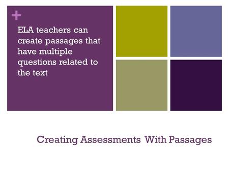 + Creating Assessments With Passages ELA teachers can create passages that have multiple questions related to the text.