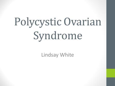 Polycystic Ovarian Syndrome Lindsay White. Polycystic Ovarian Syndrome (PCOS) is the most common cause of female infertility.