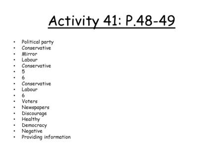 Activity 41: P.48-49 Political party Conservative Mirror Labour Conservative 5 6 Labour 6 Voters Newspapers Discourage Healthy Democracy Negative Providing.