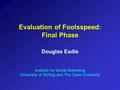 Evaluation of Foolsspeed: Final Phase Douglas Eadie Institute for Social Marketing University of Stirling and The Open University.