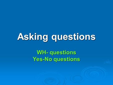 WH- questions Yes-No questions