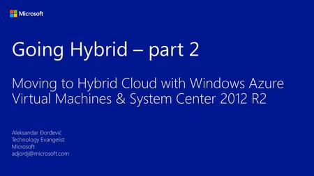 Going Hybrid – part 2 Moving to Hybrid Cloud with Windows Azure Virtual Machines & System Center 2012 R2.