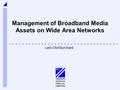 Management of Broadband Media Assets on Wide Area Networks Lars-Olof Burchard.