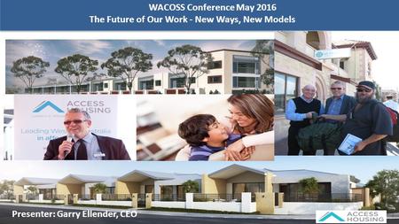 WACOSS Conference May 2016 The Future of Our Work - New Ways, New Models Presenter: Garry Ellender, CEO.