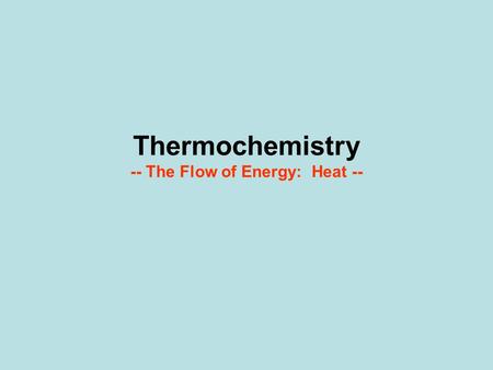 Thermochemistry -- The Flow of Energy: Heat --. Water Constants Solid 7.9 Liquid 4.180 Gas 8.5.