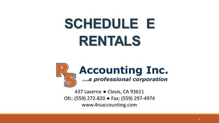 SCHEDULE E RENTALS 437 Laverne ● Clovis, CA 93611 Ofc: (559) 272-820 ● Fax: (559) 297-4974 www.4rsaccounting.com 1.