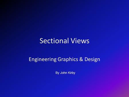 Sectional Views Engineering Graphics & Design By John Kirby.