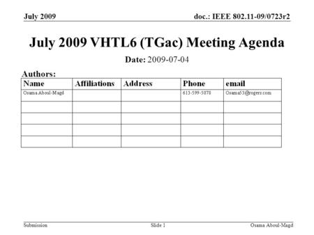 Doc.: IEEE 802.11-09/0723r2 Submission July 2009 Osama Aboul-MagdSlide 1 July 2009 VHTL6 (TGac) Meeting Agenda Date: 2009-07-04 Authors: