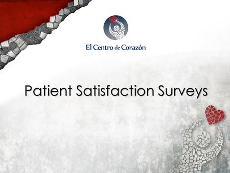 Patient Satisfaction Surveys. Who Is El Centro de Corazón? A Federally Qualified Health Center comprised of three sites located in the East End of Houston.