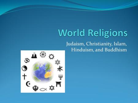 Judaism, Christianity, Islam, Hinduism, and Buddhism.