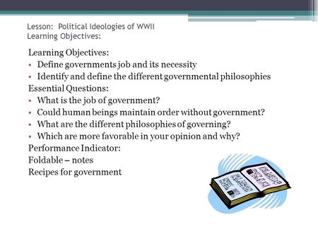 Lesson: Political Ideologies of WWII Learning Objectives: Learning Objectives: Define governments job and its necessity Identify and define the different.