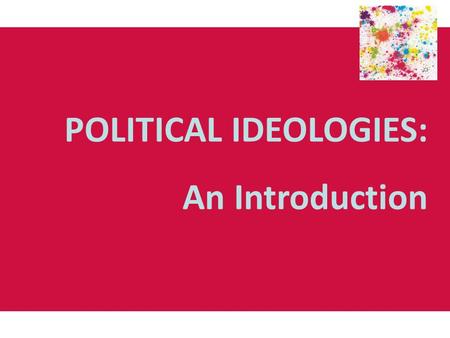 POLITICAL IDEOLOGIES: An Introduction. The role of ideas Behaviourism and the ‘material basis’ of ideas. Ideology and political theory influence all action.