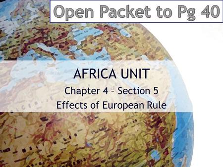 AFRICA UNIT Chapter 4 – Section 5 Effects of European Rule.