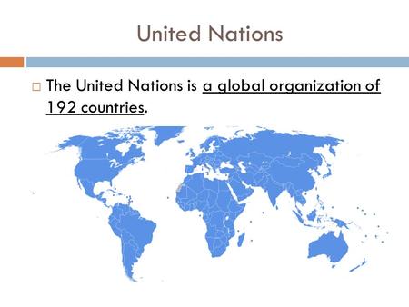 United Nations  The United Nations is a global organization of 192 countries.