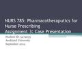 NURS 785: Pharmacotheraputics for Nurse Prescribing Assignment 3: Case Presentation Student ID: 5474635 Auckland University September 2014.