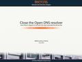 Open DNS resolvers have to be closed ● Open resolvers respond to recursive queries from any host on the Internet ● Amplification DNS attack 2.